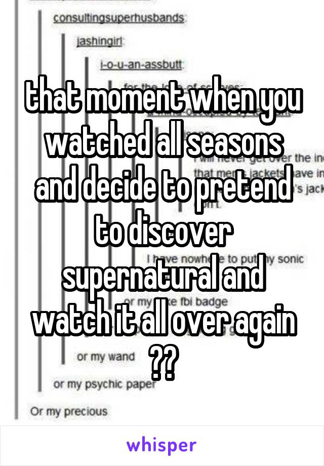 that moment when you watched all seasons and decide to pretend to discover supernatural and watch it all over again 😂😭