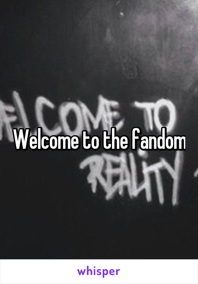 Welcome to the fandom