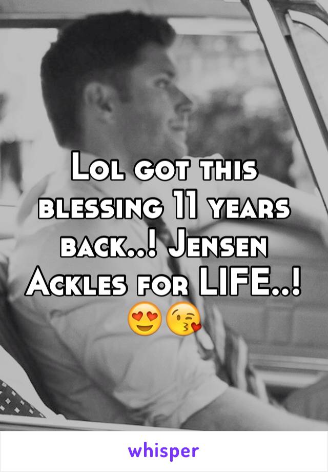 Lol got this blessing 11 years back..! Jensen Ackles for LIFE..! 😍😘