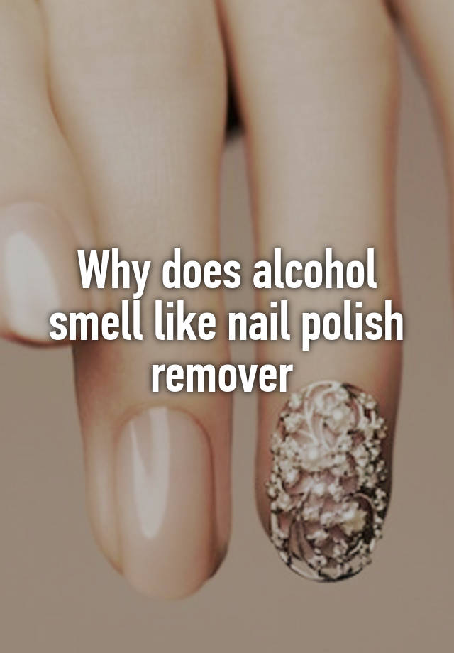 why-does-alcohol-smell-like-nail-polish-remover