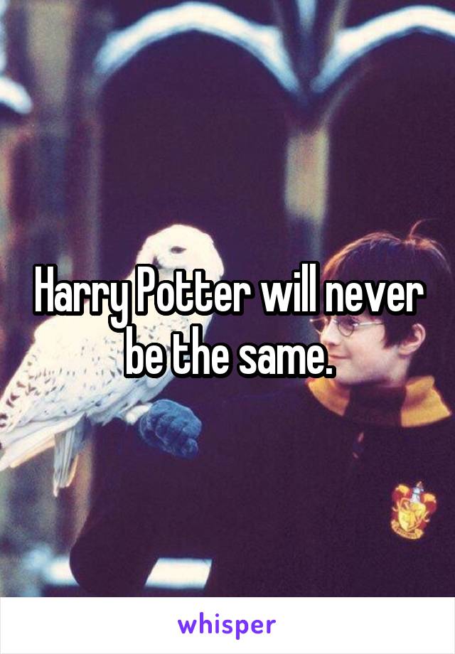 Harry Potter will never be the same.