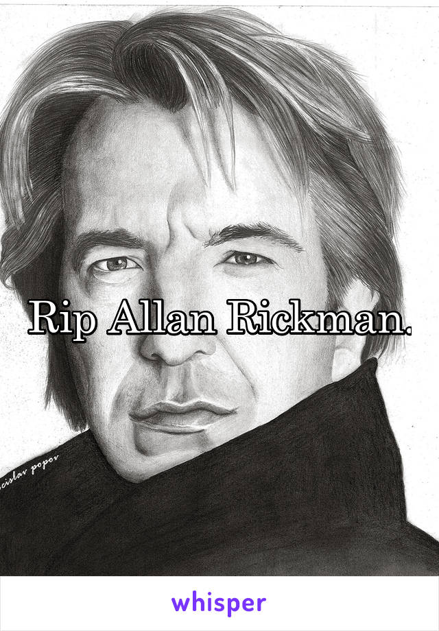 Rip Allan Rickman.