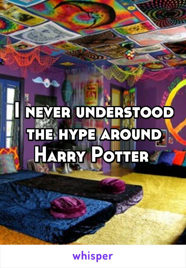 I never understood the hype around Harry Potter 