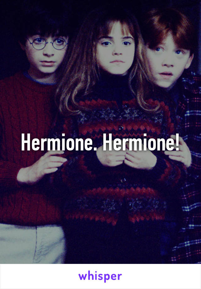 Hermione. Hermione!