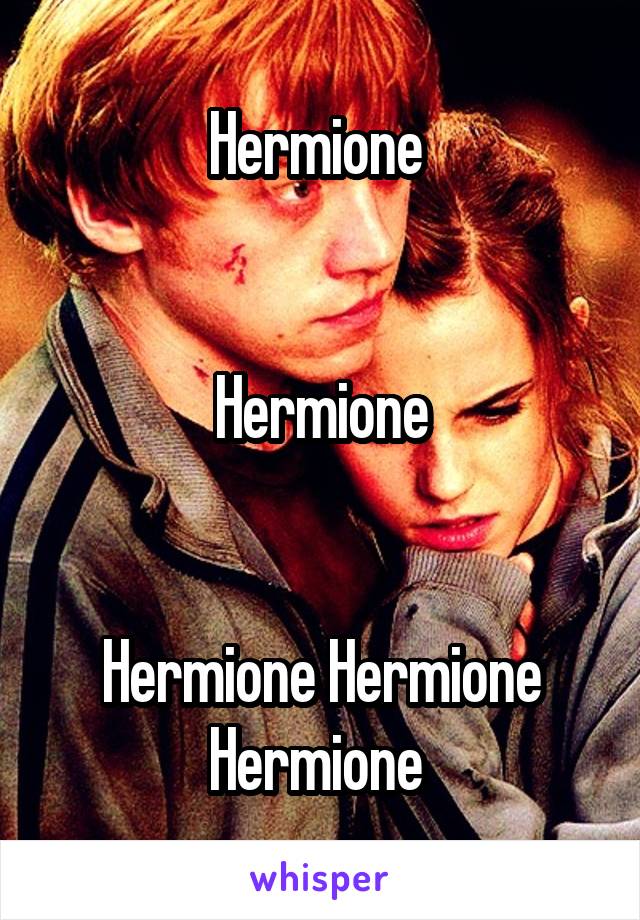 Hermione 


Hermione


Hermione Hermione Hermione 