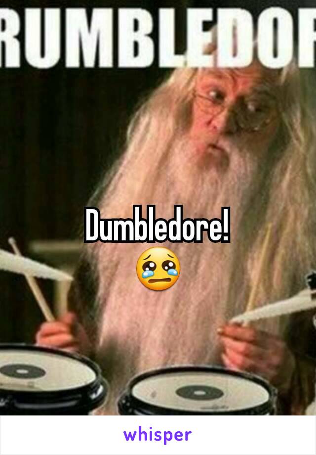 Dumbledore!
😢