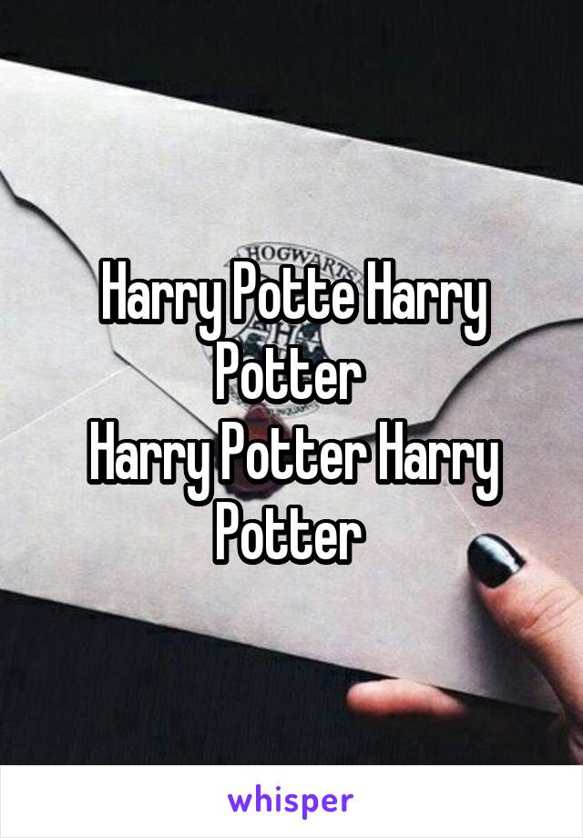 Harry Potte Harry Potter 
Harry Potter Harry Potter 