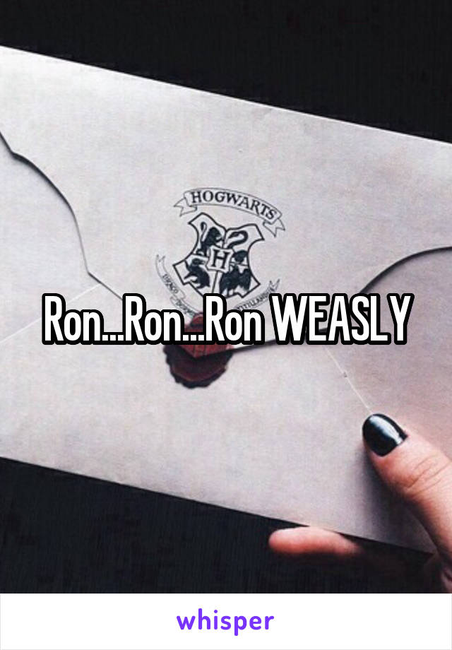 Ron...Ron...Ron WEASLY