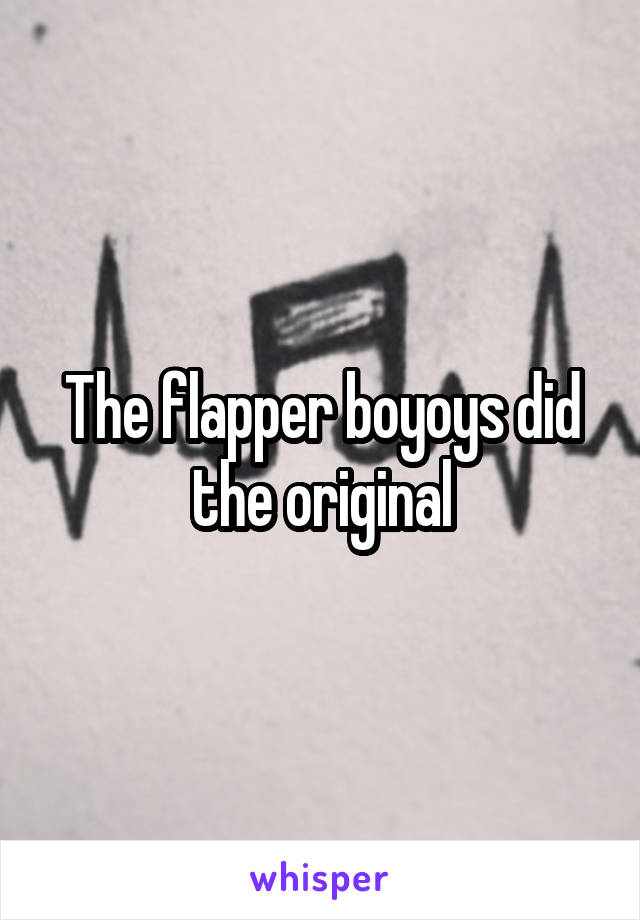 The flapper boyoys did the original