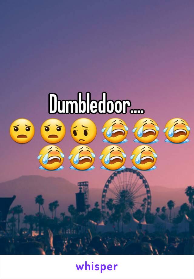 Dumbledoor.... 😦😦😔😭😭😭😭😭😭😭