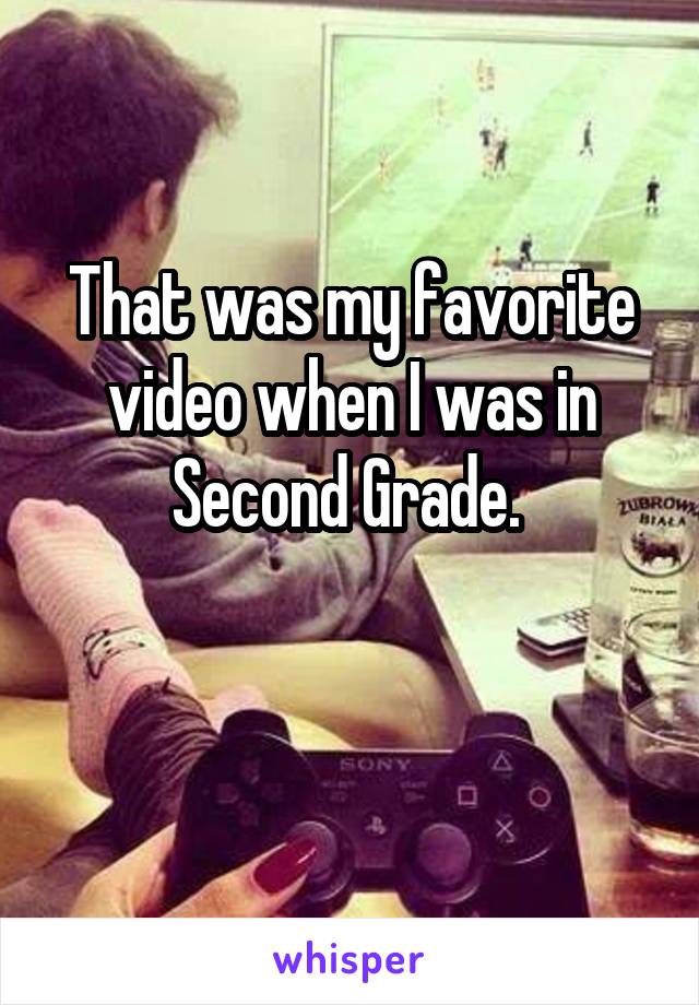 That was my favorite video when I was in Second Grade. 

