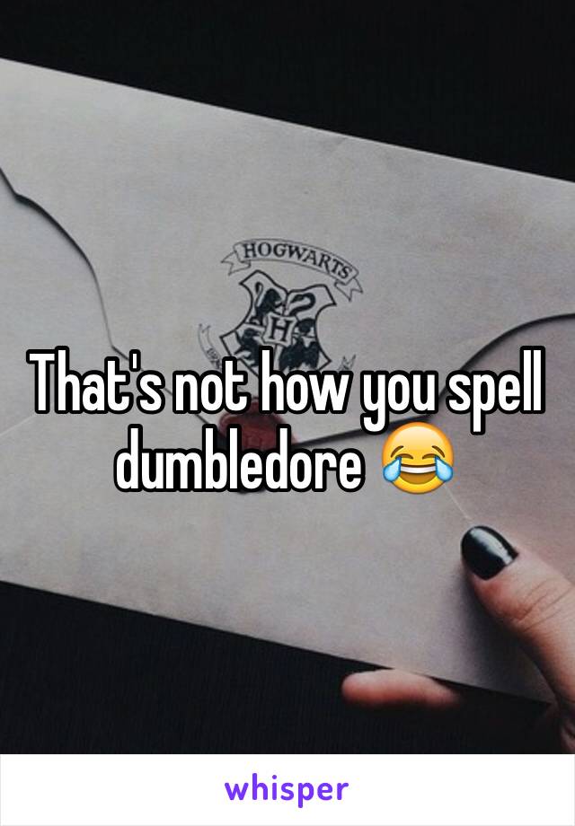 That's not how you spell dumbledore 😂