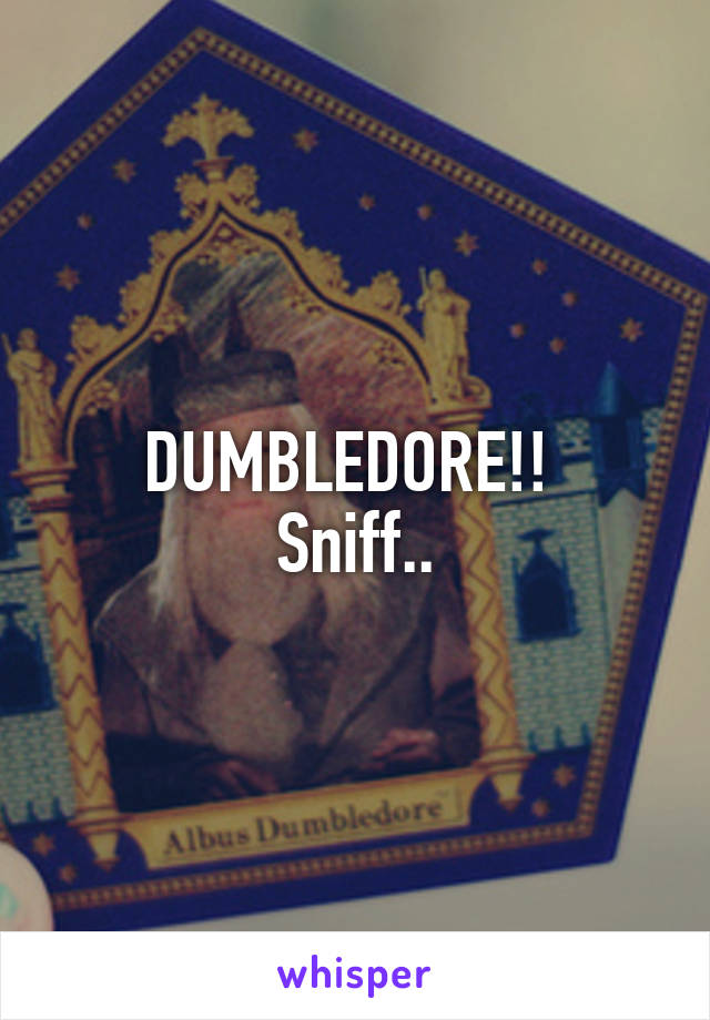 DUMBLEDORE!! 
Sniff..