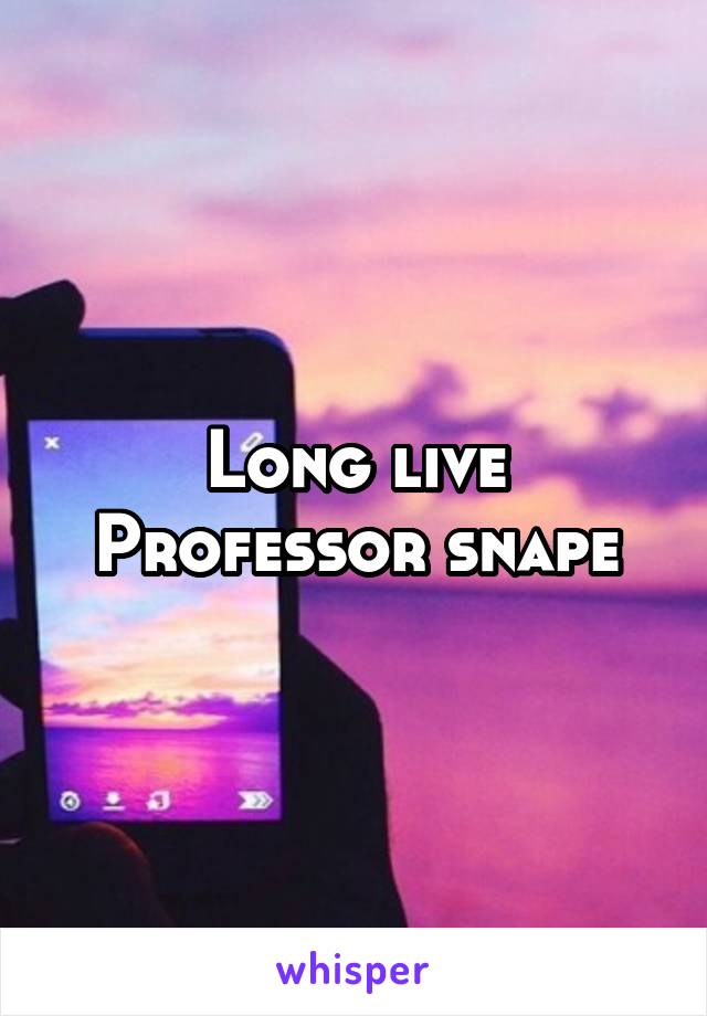 Long live Professor snape