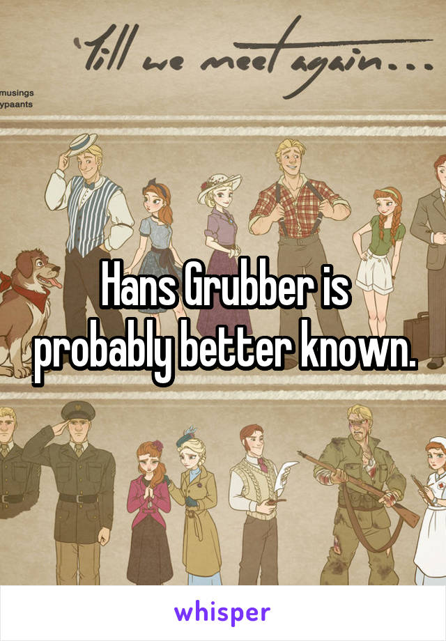 Hans Grubber is probably better known.