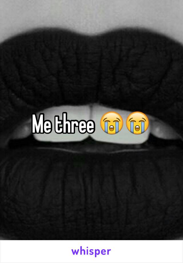 Me three 😭😭