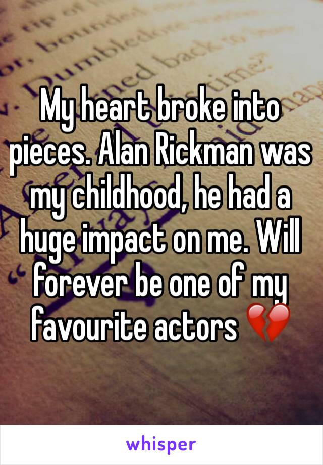 My heart broke into pieces. Alan Rickman was my childhood, he had a huge impact on me. Will forever be one of my favourite actors 💔