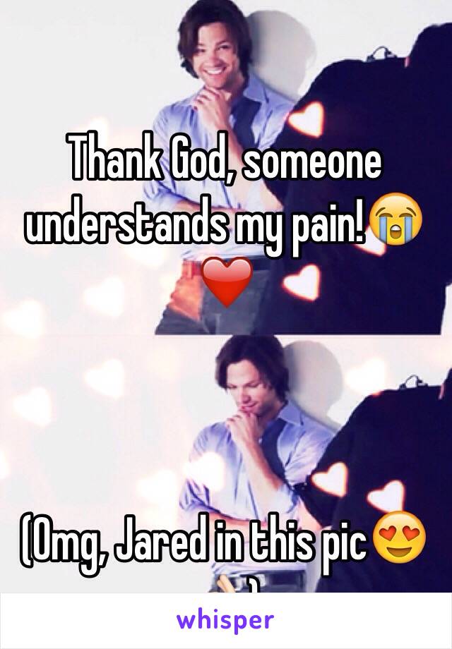 Thank God, someone understands my pain!😭❤️



(Omg, Jared in this pic😍👌🏻)