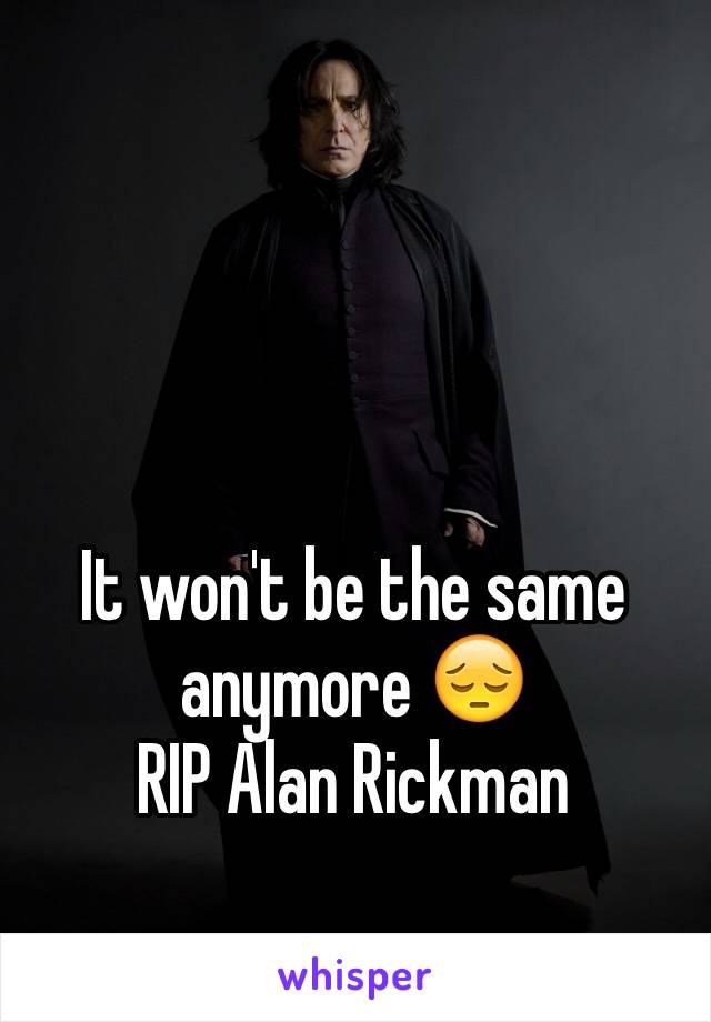 It won't be the same anymore 😔
RIP Alan Rickman