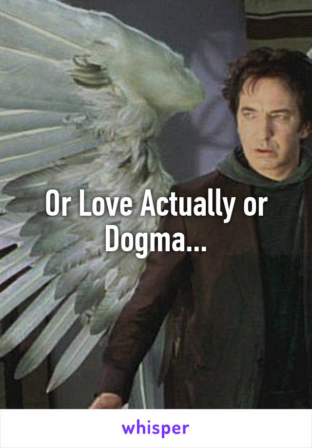 Or Love Actually or Dogma...