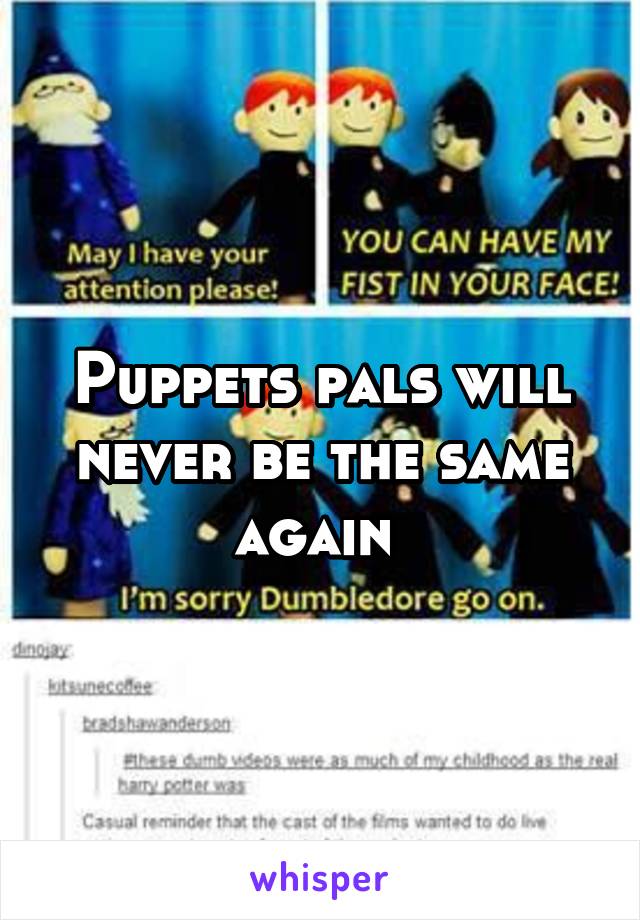 Puppets pals will never be the same again 