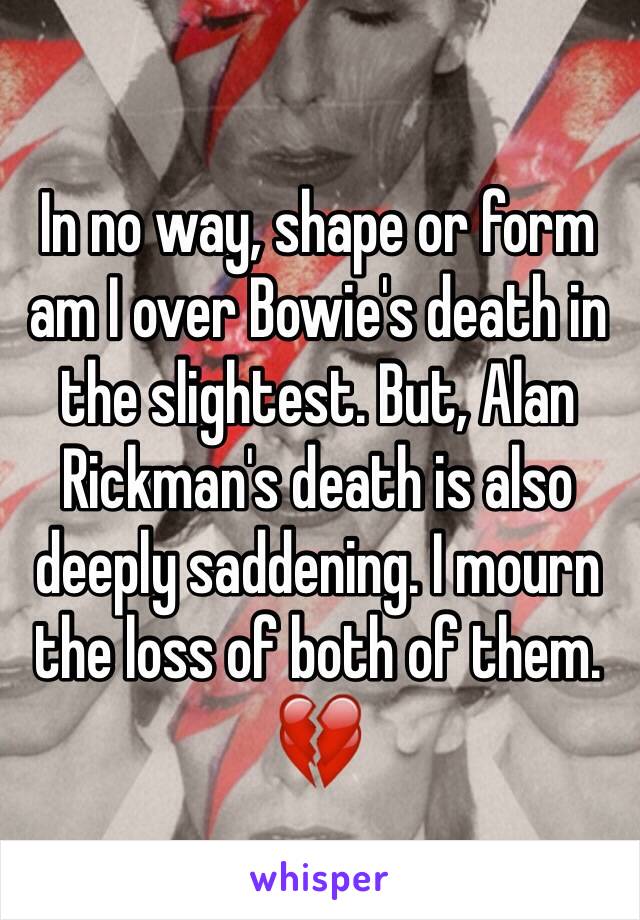 In no way, shape or form am I over Bowie's death in the slightest. But, Alan Rickman's death is also deeply saddening. I mourn the loss of both of them. 💔