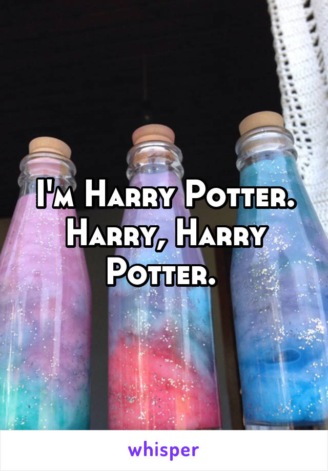 I'm Harry Potter. Harry, Harry Potter. 