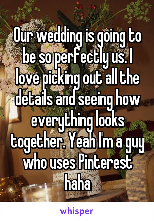 Our wedding is going to be so perfectly us. I love picking out all the details and seeing how everything looks together. Yeah I'm a guy who uses Pinterest haha