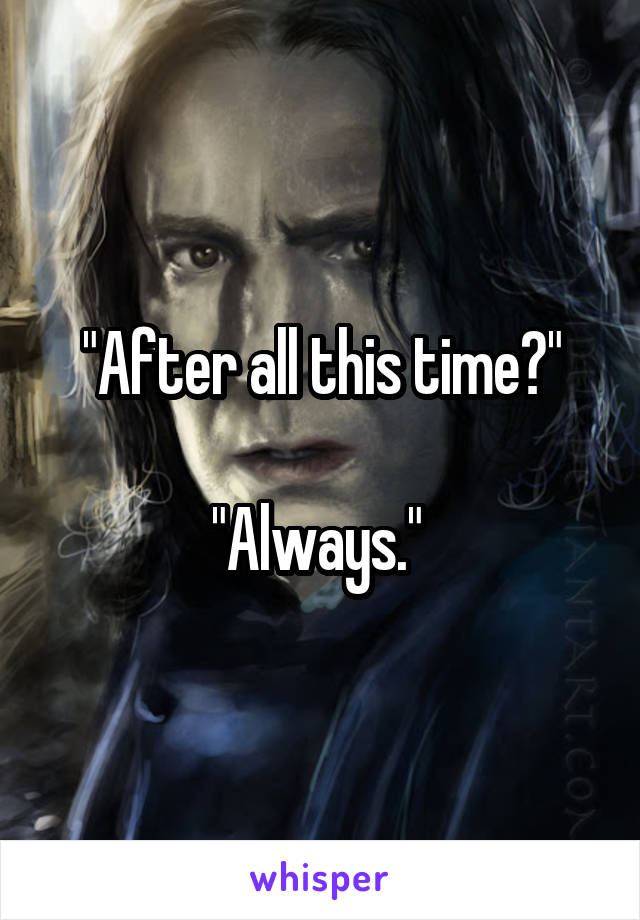 "After all this time?"

"Always." 