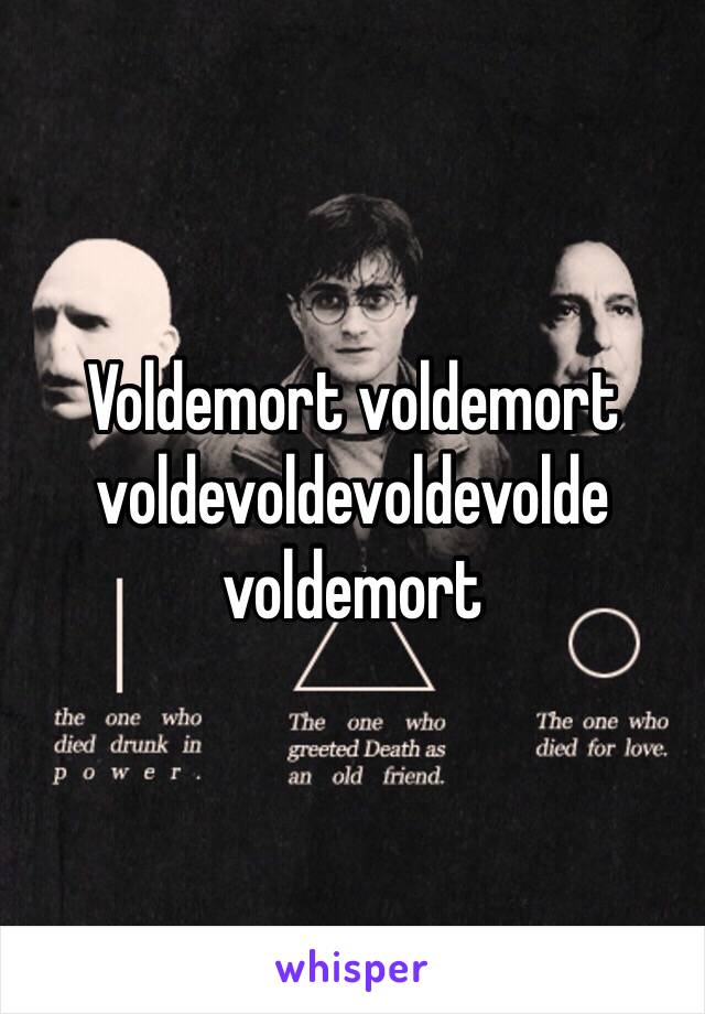 Voldemort voldemort voldevoldevoldevolde voldemort