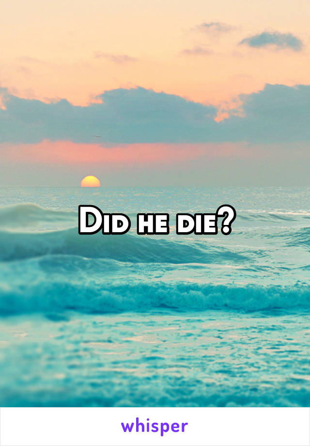 Did he die?