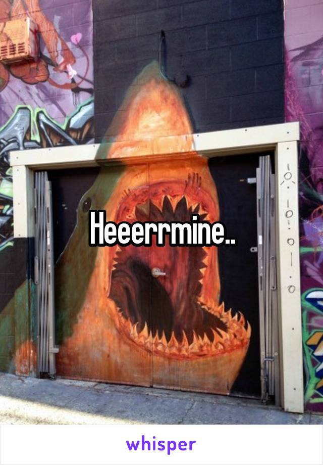 Heeerrmine..