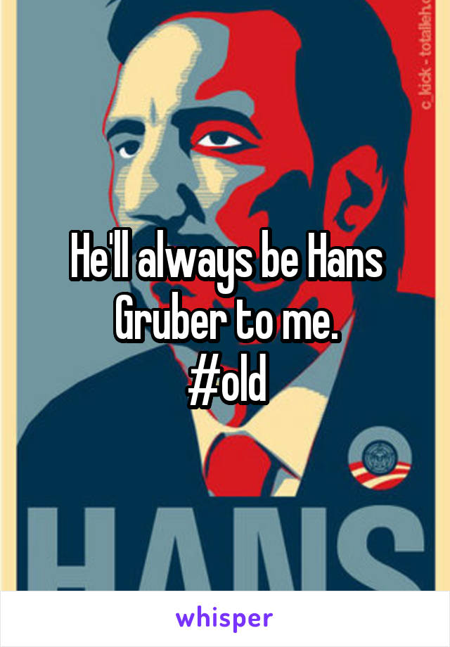 He'll always be Hans Gruber to me.
#old