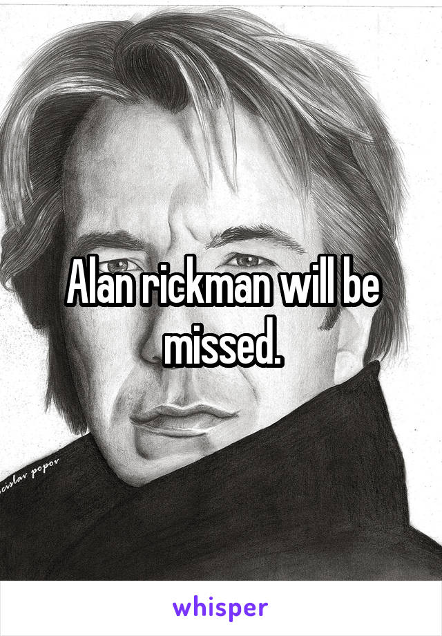 Alan rickman will be missed.