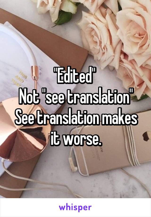 "Edited" 
Not "see translation"
See translation makes it worse.