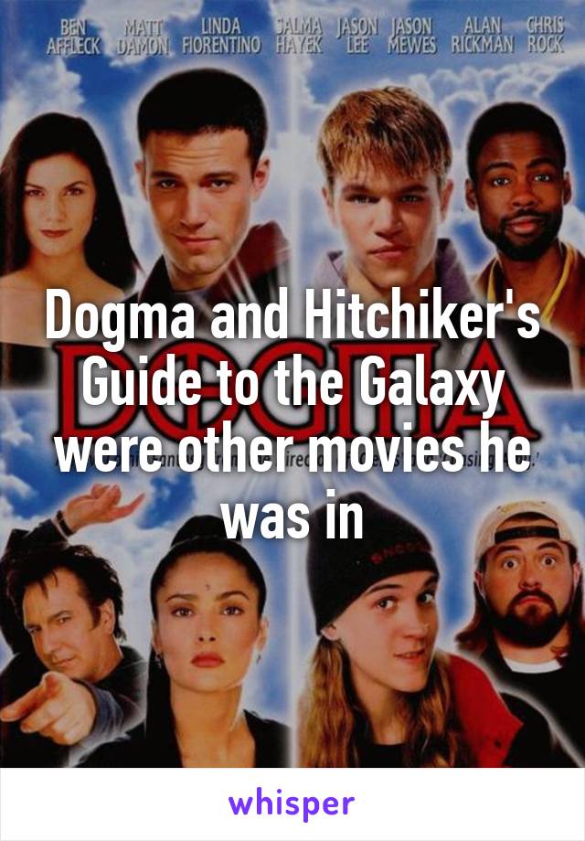 Dogma and Hitchiker's Guide to the Galaxy were other movies he was in