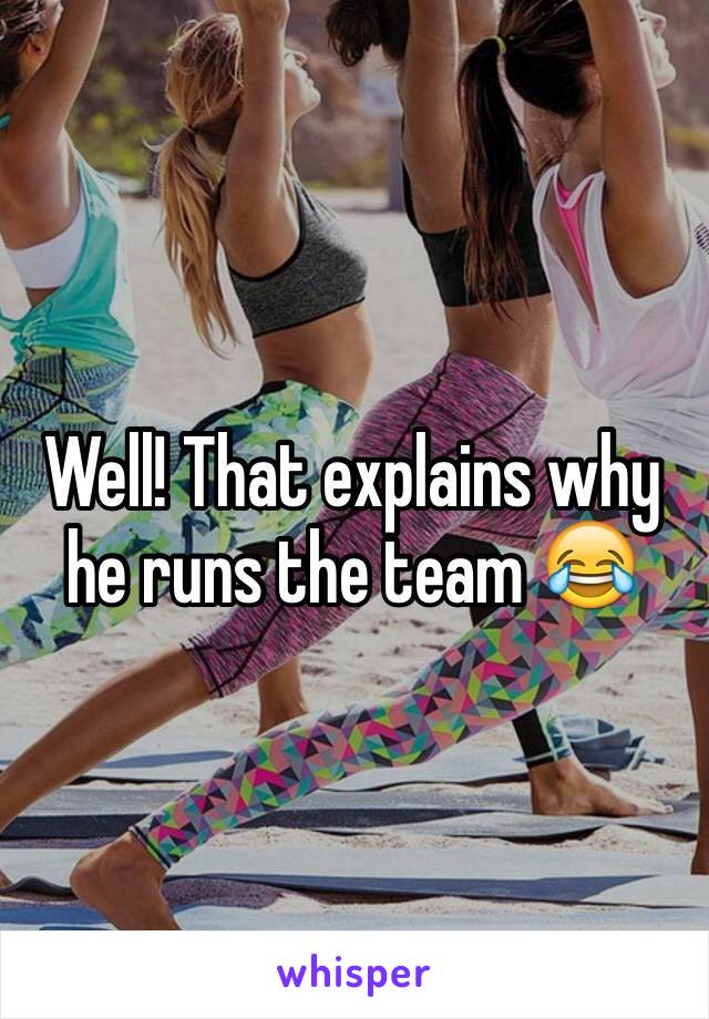 Well! That explains why he runs the team 😂