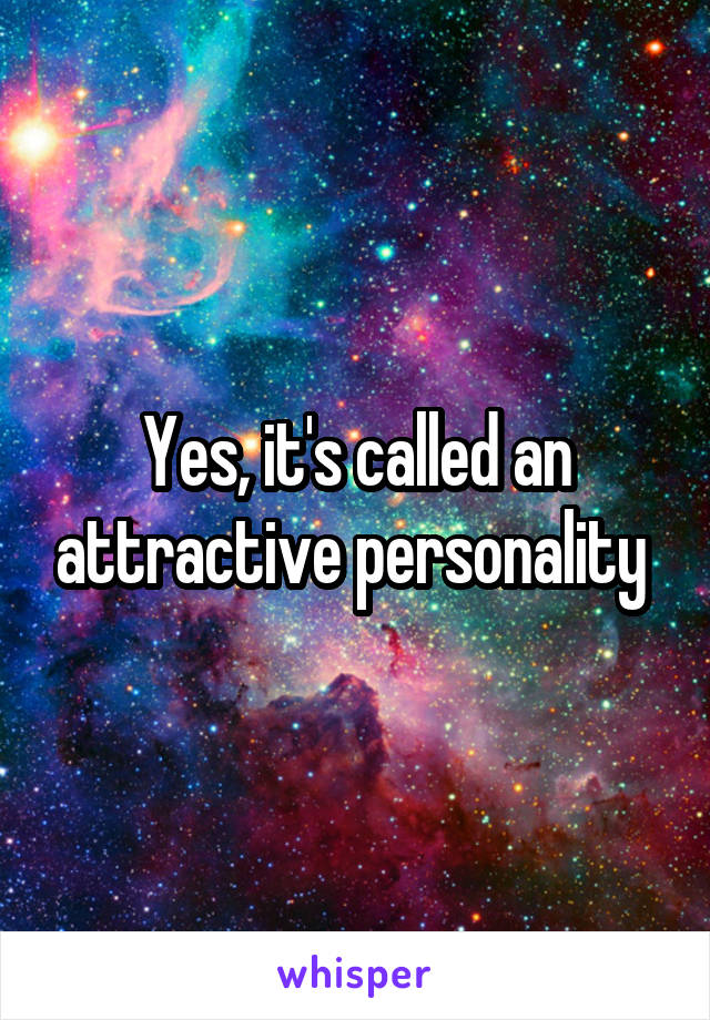 Yes, it's called an attractive personality 