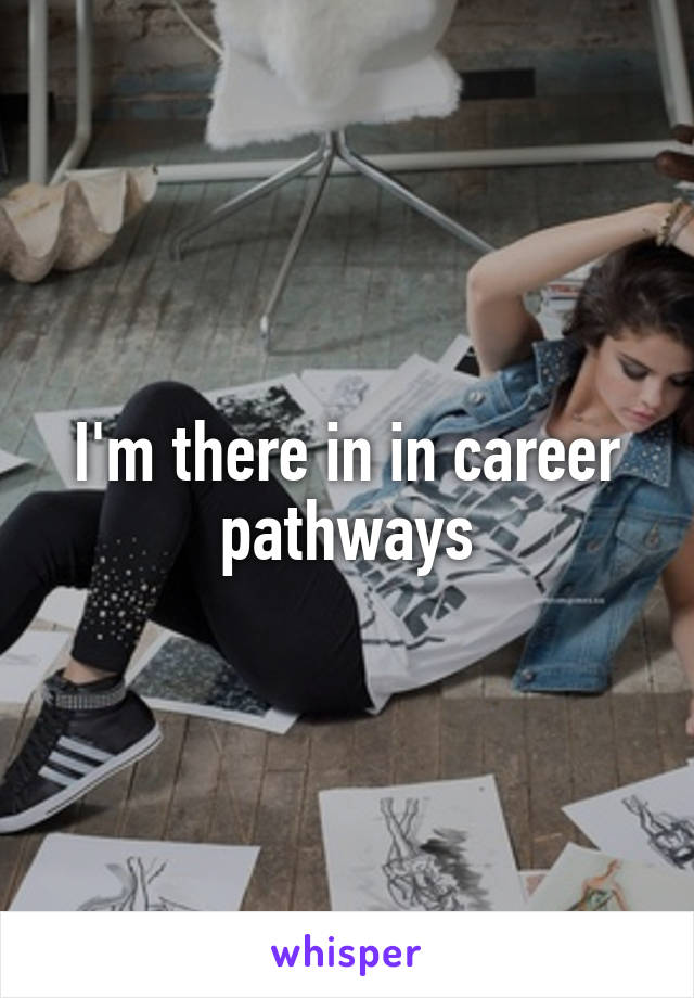 I'm there in in career pathways