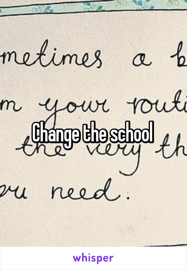 Change the school 