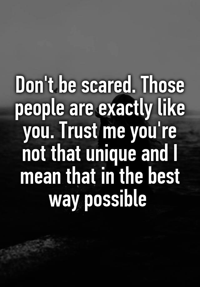 don-t-be-scared-those-people-are-exactly-like-you-trust-me-you-re-not