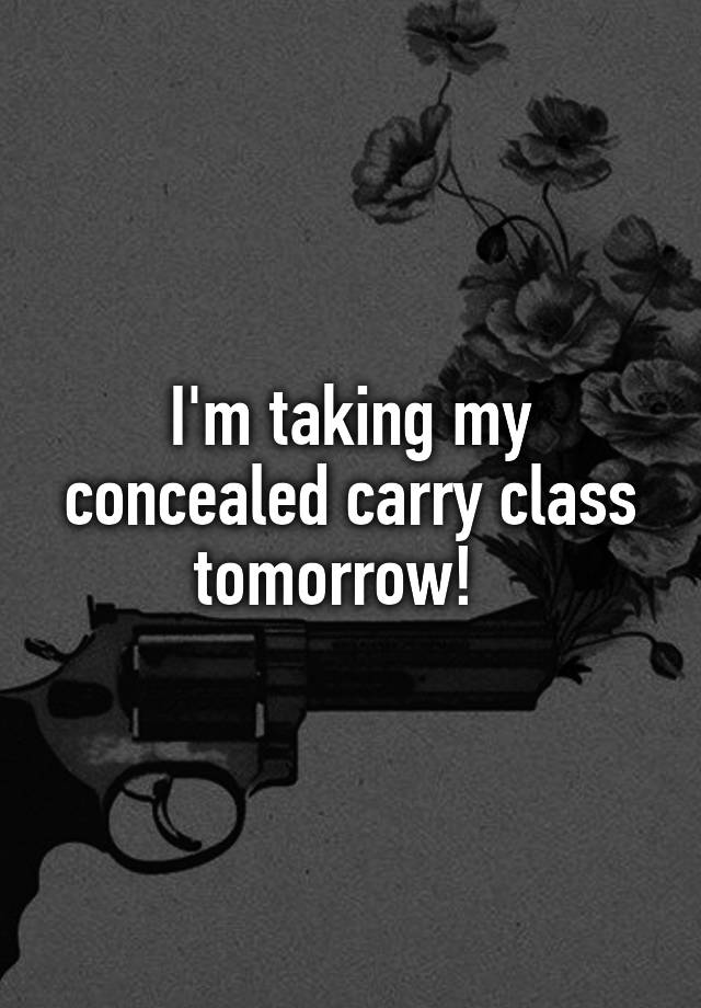 I'm taking my concealed carry class tomorrow!  