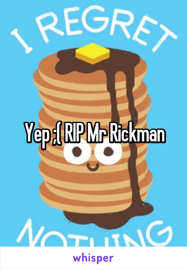 Yep ;( RIP Mr Rickman