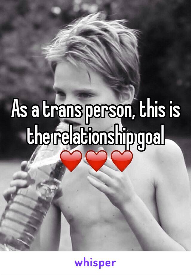 As a trans person, this is the relationship goal ❤️❤️❤️