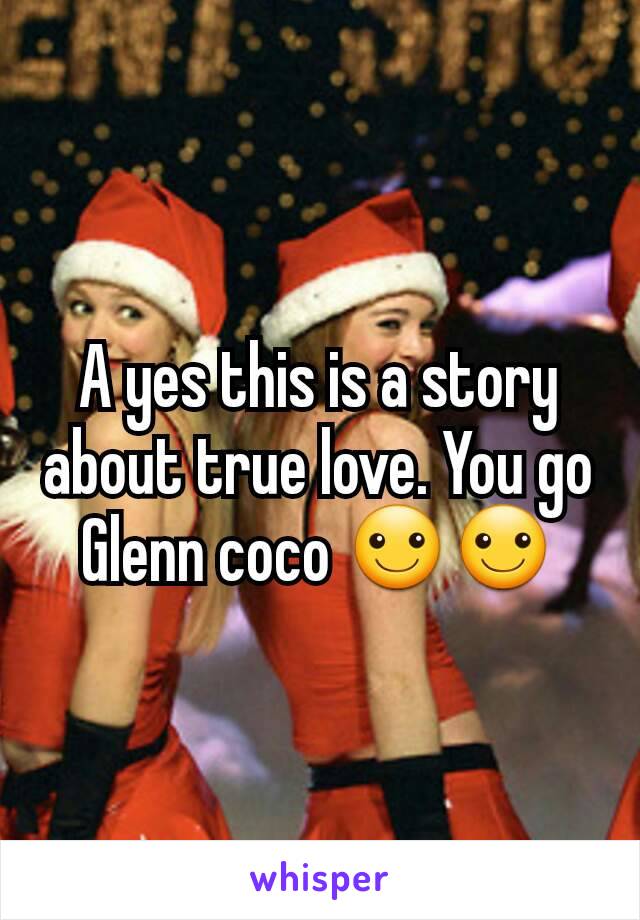 A yes this is a story about true love. You go Glenn coco ☺☺