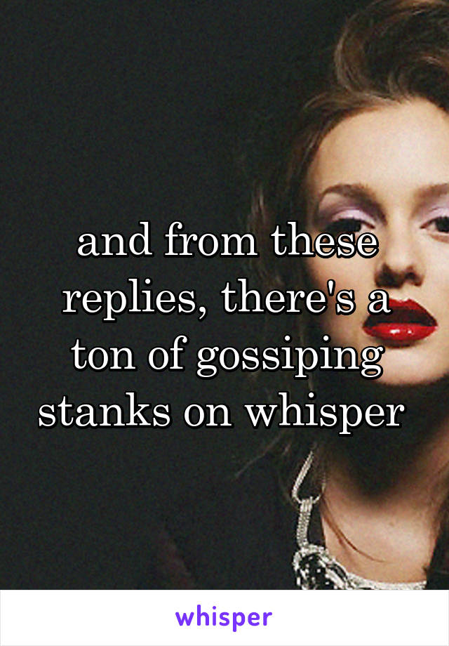 and from these replies, there's a ton of gossiping stanks on whisper 