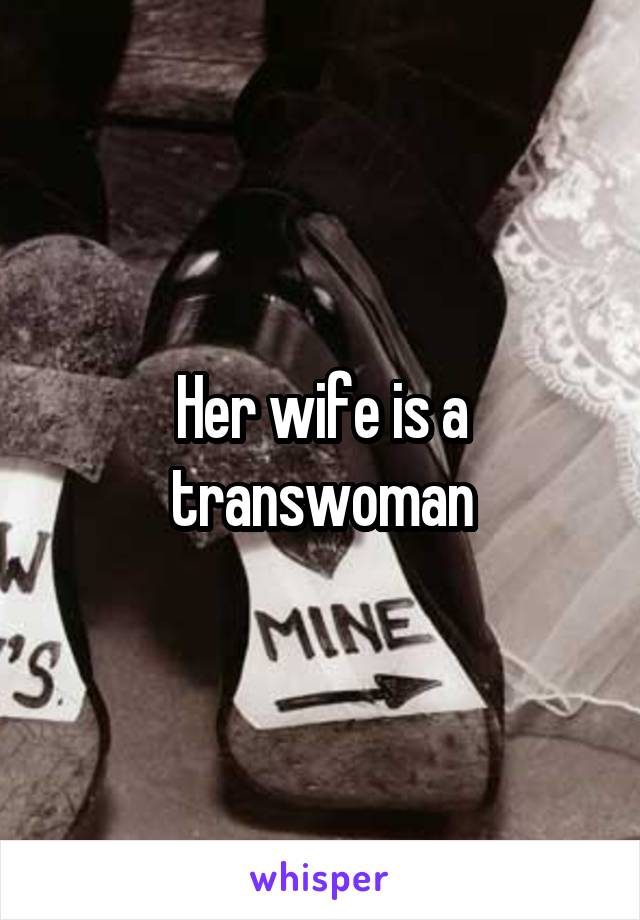 Her wife is a transwoman