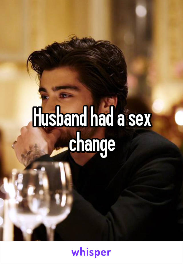 Husband had a sex change