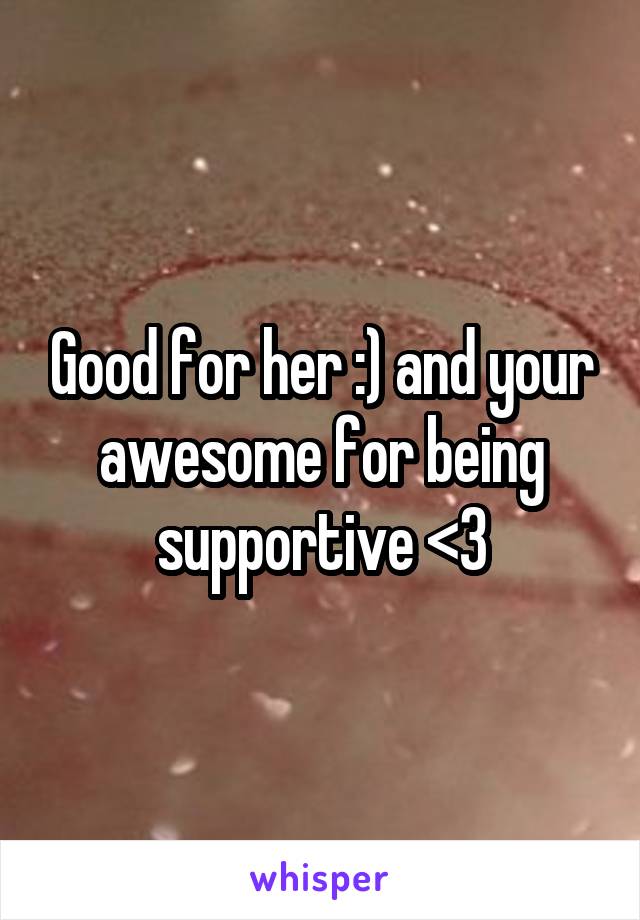 Good for her :) and your awesome for being supportive <3