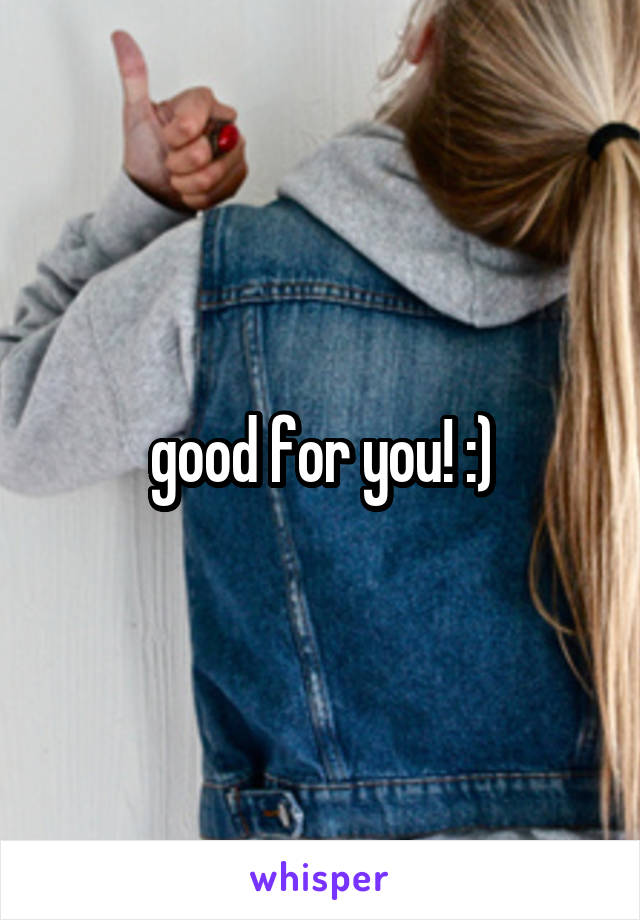 good for you! :)